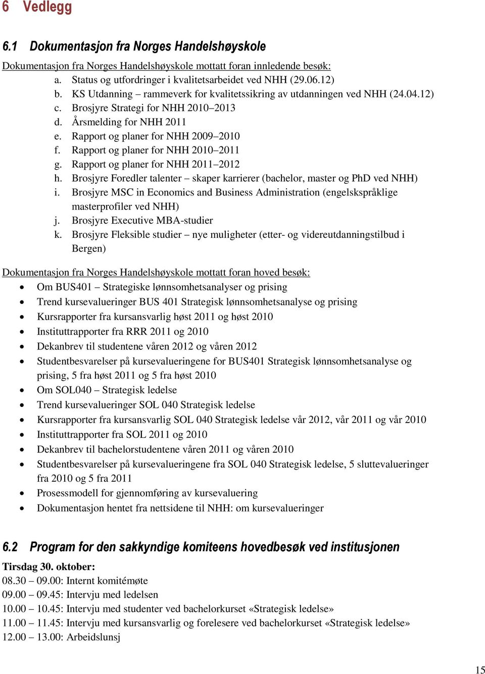 Rapport og planer for NHH 2010 2011 g. Rapport og planer for NHH 2011 2012 h. Brosjyre Foredler talenter skaper karrierer (bachelor, master og PhD ved NHH) i.