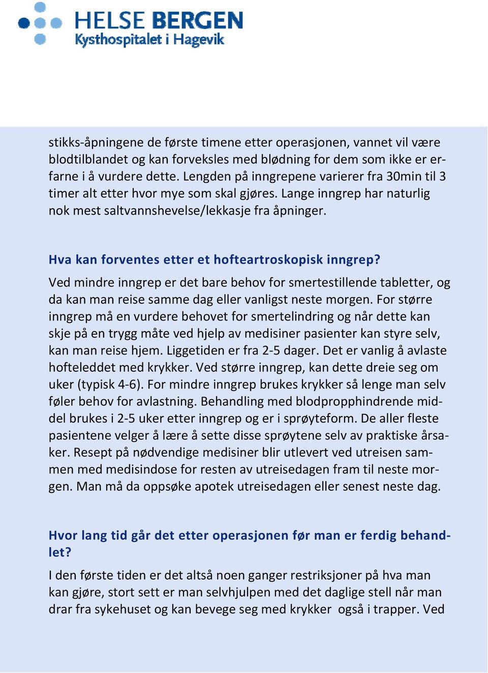 Hva kan forventes etter et hofteartroskopisk inngrep? Ved mindre inngrep er det bare behov for smertestillende tabletter, og da kan man reise samme dag eller vanligst neste morgen.