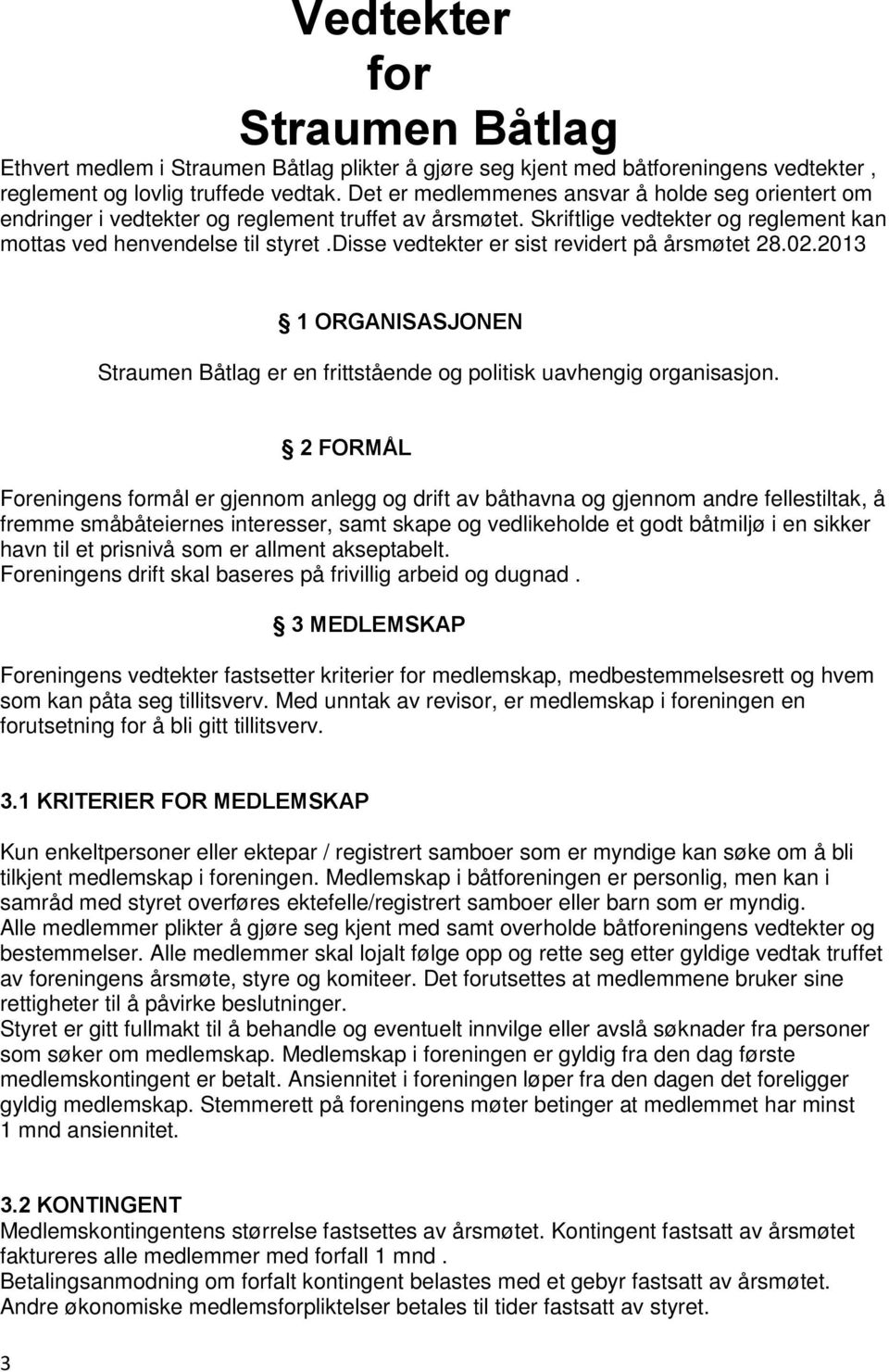 disse vedtekter er sist revidert på årsmøtet 28.02.2013 1 ORGANISASJONEN Straumen Båtlag er en frittstående og politisk uavhengig organisasjon.