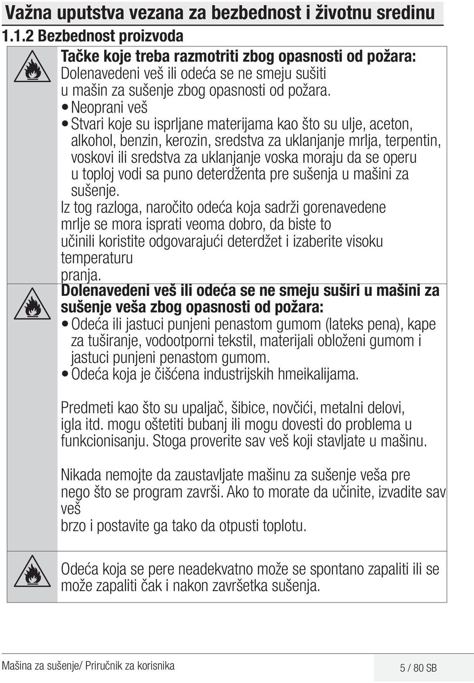 Neoprani veš Stvari koje su isprljane materijama kao što su ulje, aceton, alkohol, benzin, kerozin, sredstva za uklanjanje mrlja, terpentin, voskovi ili sredstva za uklanjanje voska moraju da se