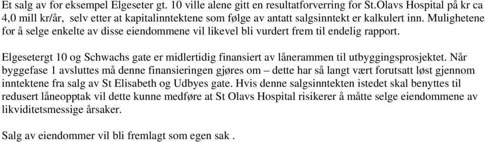 Mulighetene for å selge enkelte av disse eiendommene vil likevel bli vurdert frem til endelig rapport. Elgesetergt 10 og Schwachs gate er midlertidig finansiert av lånerammen til utbyggingsprosjektet.