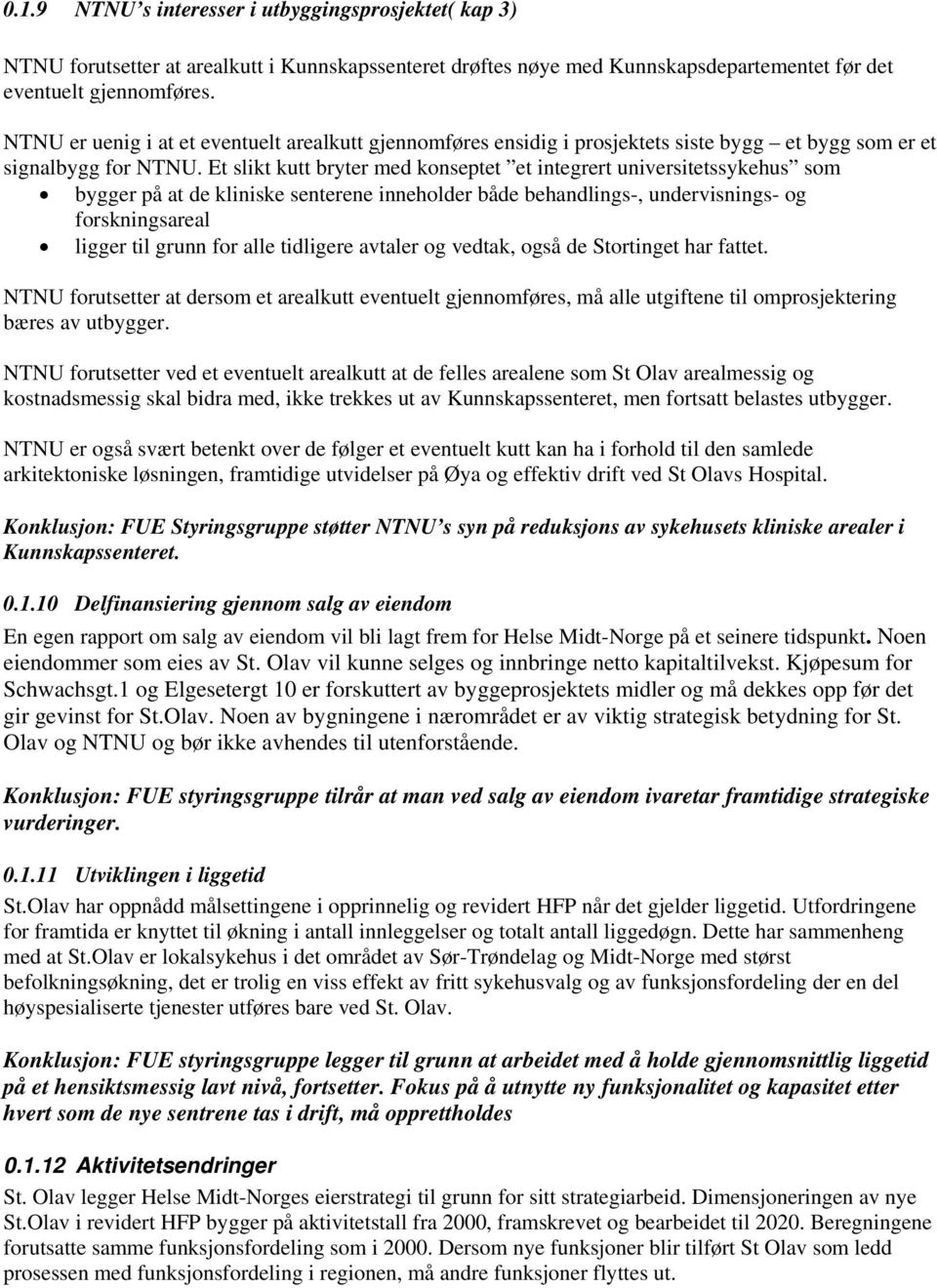 Et slikt kutt bryter med konseptet et integrert universitetssykehus som bygger på at de kliniske senterene inneholder både behandlings-, undervisnings- og forskningsareal ligger til grunn for alle