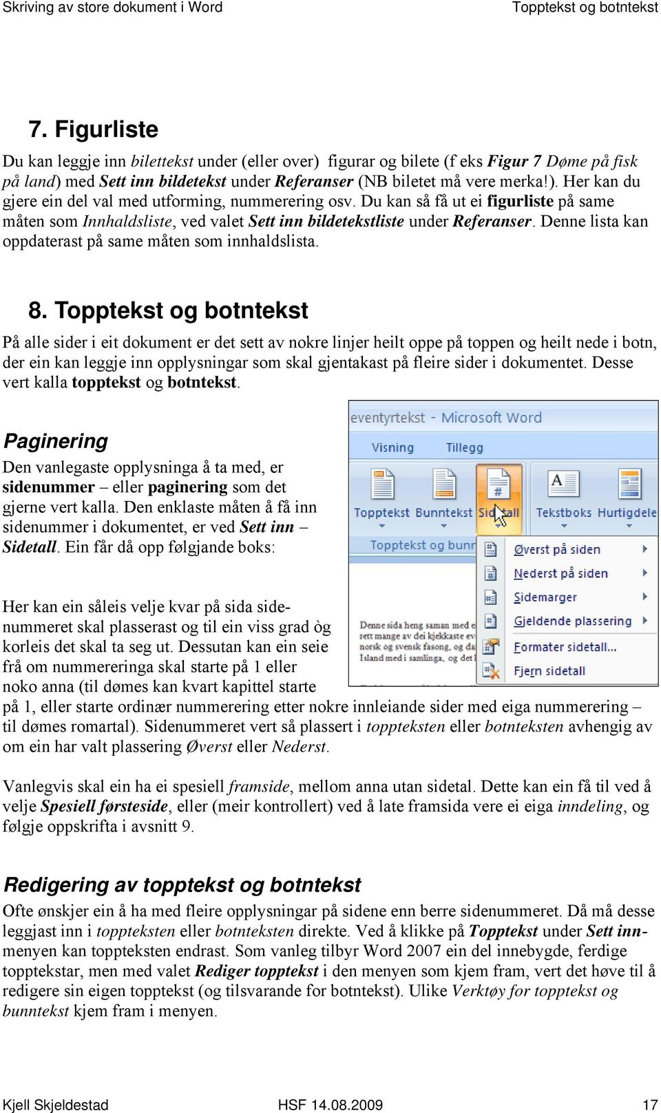 Du kan så få ut ei figurliste på same måten som Innhaldsliste, ved valet Sett inn bildetekstliste under Referanser. Denne lista kan oppdaterast på same måten som innhaldslista. 8.