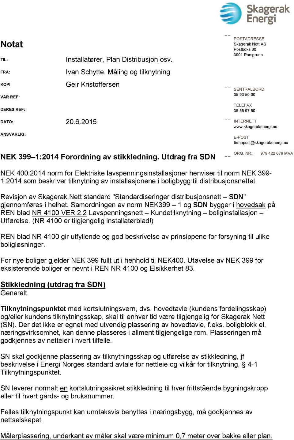 skagerakenergi.no E-POST firmapost@skagerakenergi.no NEK 399 1:2014 Forordning av stikkledning. Utdrag fra SDN ORG. NR.