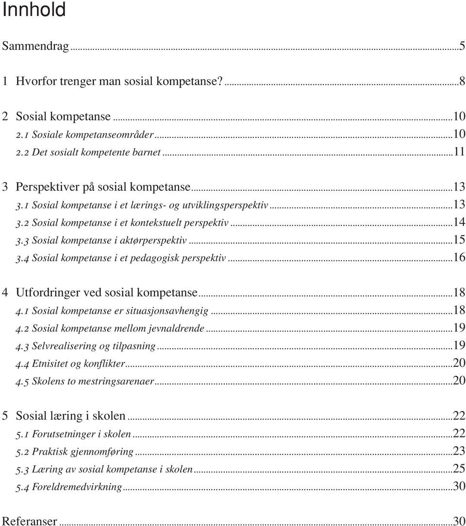 3 Sosial kompetanse i aktørperspektiv...15 3.4 Sosial kompetanse i et pedagogisk perspektiv...16 4 Utfordringer ved sosial kompetanse...18 4.1 Sosial kompetanse er situasjonsavhengig...18 4.2 Sosial kompetanse mellom jevnaldrende.