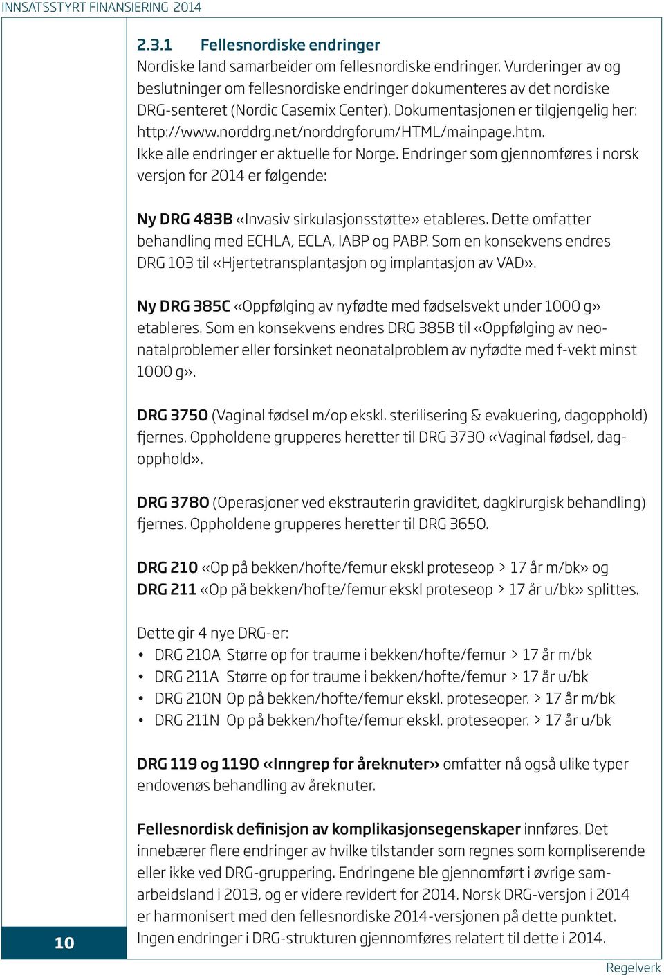 net/norddrgforum/html/mainpage.htm. Ikke alle endringer er aktuelle for Norge. Endringer som gjennomføres i norsk versjon for 2014 er følgende: Ny DRG 483B «Invasiv sirkulasjonsstøtte» etableres.