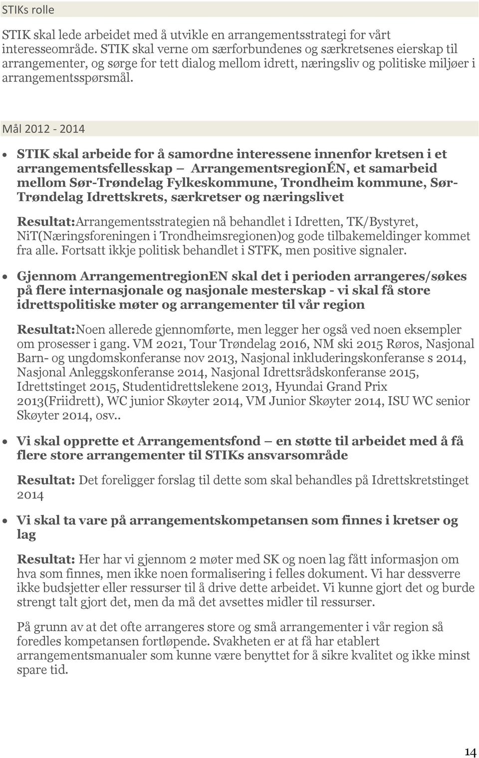 Mål 2012-2014 STIK skal arbeide for å samordne interessene innenfor kretsen i et arrangementsfellesskap ArrangementsregionÉN, et samarbeid mellom Sør-Trøndelag Fylkeskommune, Trondheim kommune, Sør-