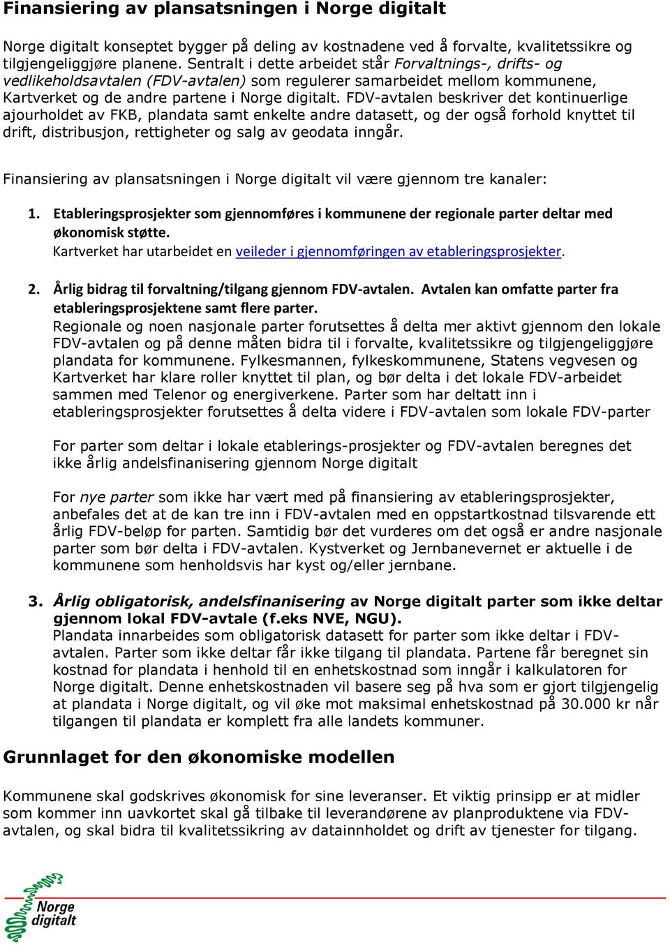 FDV-avtalen beskriver det kontinuerlige ajourholdet av FKB, plandata samt enkelte andre datasett, og der også forhold knyttet til drift, distribusjon, rettigheter og salg av geodata inngår.