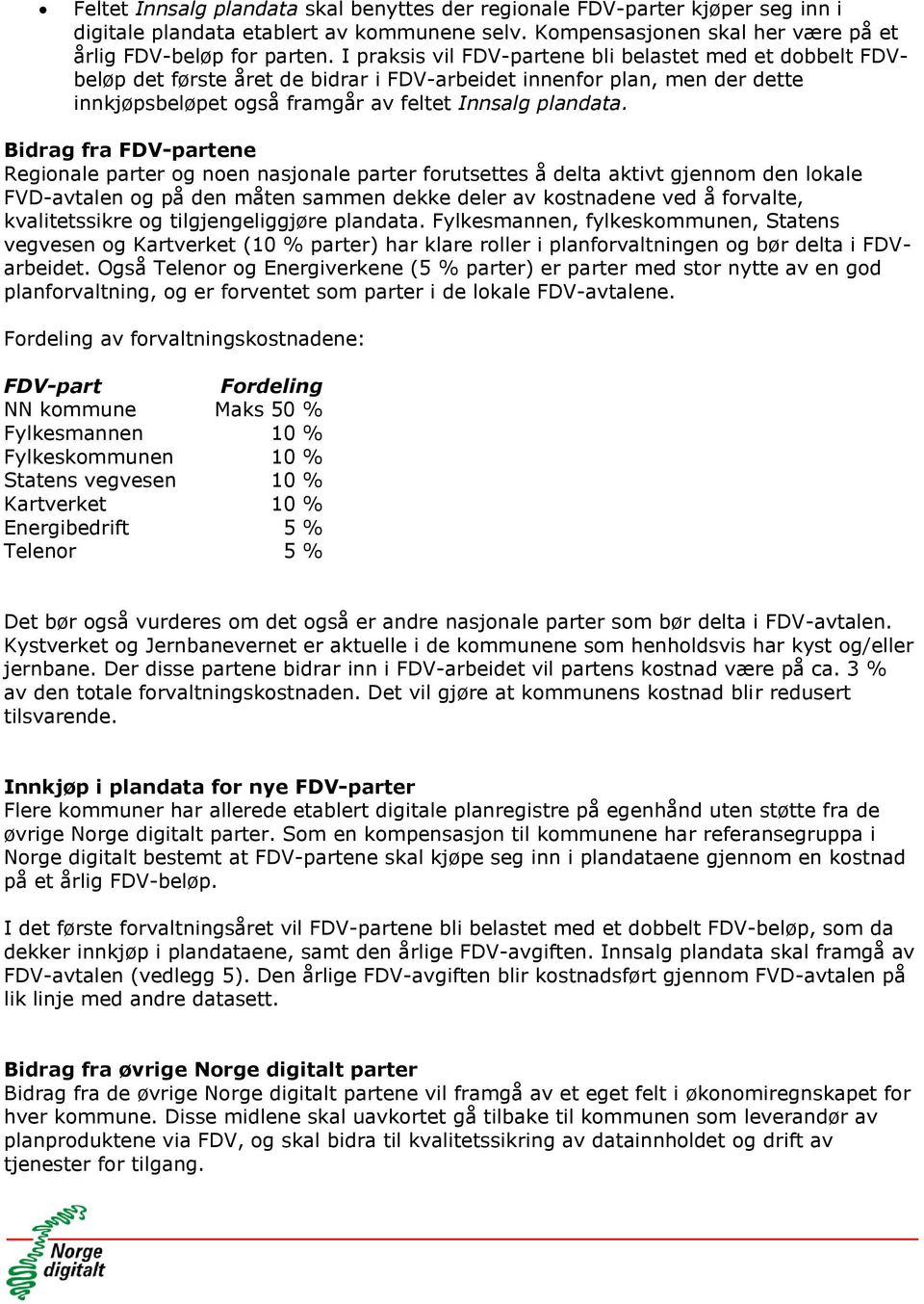 Bidrag fra FDV-partene Regionale parter og noen nasjonale parter forutsettes å delta aktivt gjennom den lokale FVD-avtalen og på den måten sammen dekke deler av kostnadene ved å forvalte,