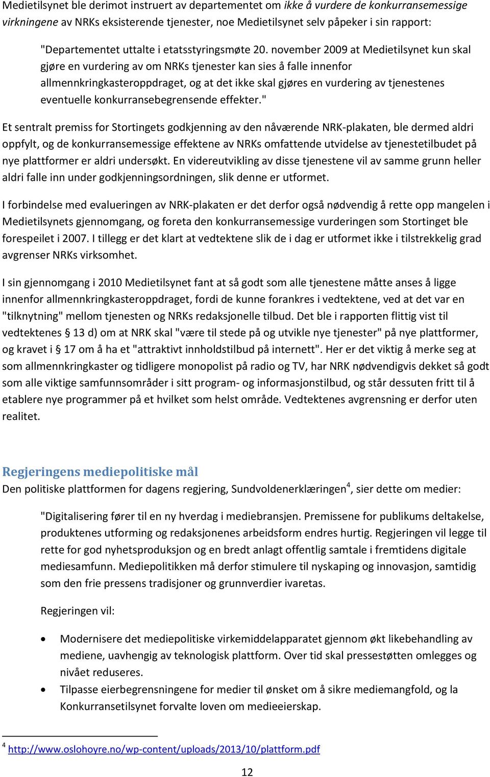 november 2009 at Medietilsynet kun skal gjøre en vurdering av om NRKs tjenester kan sies å falle innenfor allmennkringkasteroppdraget, og at det ikke skal gjøres en vurdering av tjenestenes
