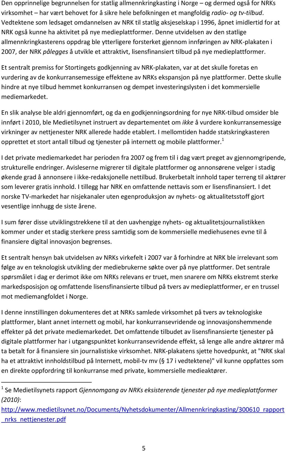 Denne utvidelsen av den statlige allmennkringkasterens oppdrag ble ytterligere forsterket gjennom innføringen av NRK-plakaten i 2007, der NRK pålegges å utvikle et attraktivt, lisensfinansiert tilbud