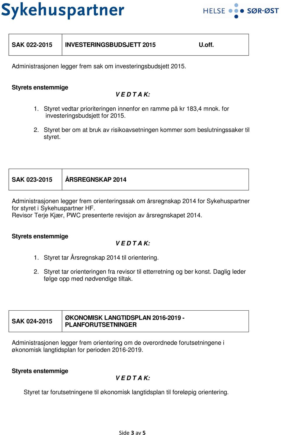 SAK 023-2015 ÅRSREGNSKAP 2014 Administrasjonen legger frem orienteringssak om årsregnskap 2014 for Sykehuspartner for styret i Sykehuspartner HF.