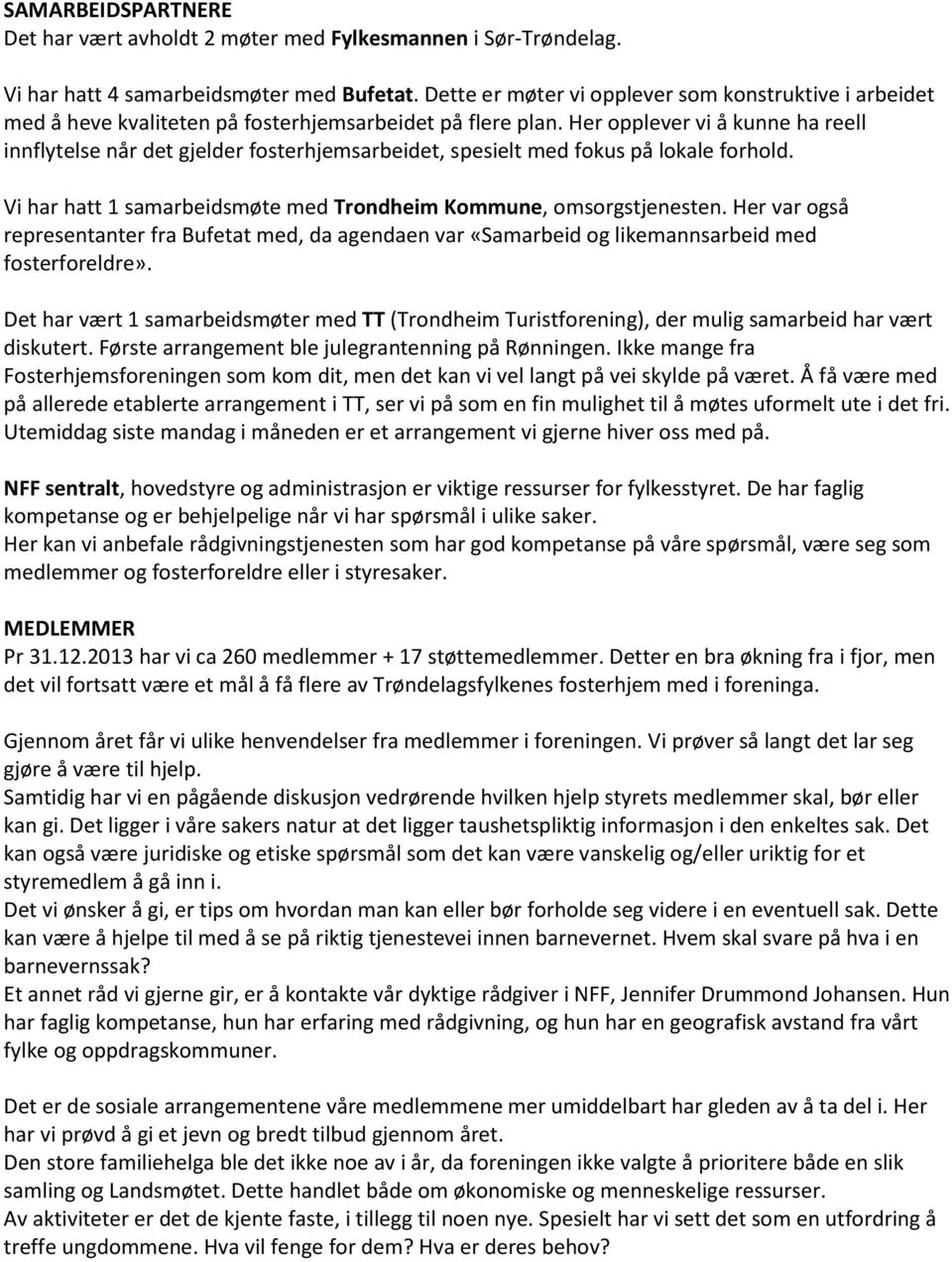 Her opplever vi å kunne ha reell innflytelse når det gjelder fosterhjemsarbeidet, spesielt med fokus på lokale forhold. Vi har hatt 1 samarbeidsmøte med Trondheim Kommune, omsorgstjenesten.