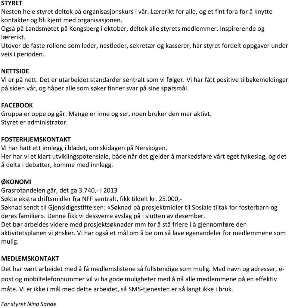 Utover de faste rollene som leder, nestleder, sekretær og kasserer, har styret fordelt oppgaver under veis i perioden. NETTSIDE Vi er på nett. Det er utarbeidet standarder sentralt som vi følger.