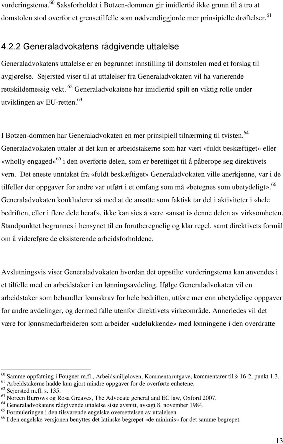 Sejersted viser til at uttalelser fra Generaladvokaten vil ha varierende rettskildemessig vekt. 62 Generaladvokatene har imidlertid spilt en viktig rolle under utviklingen av EU-retten.