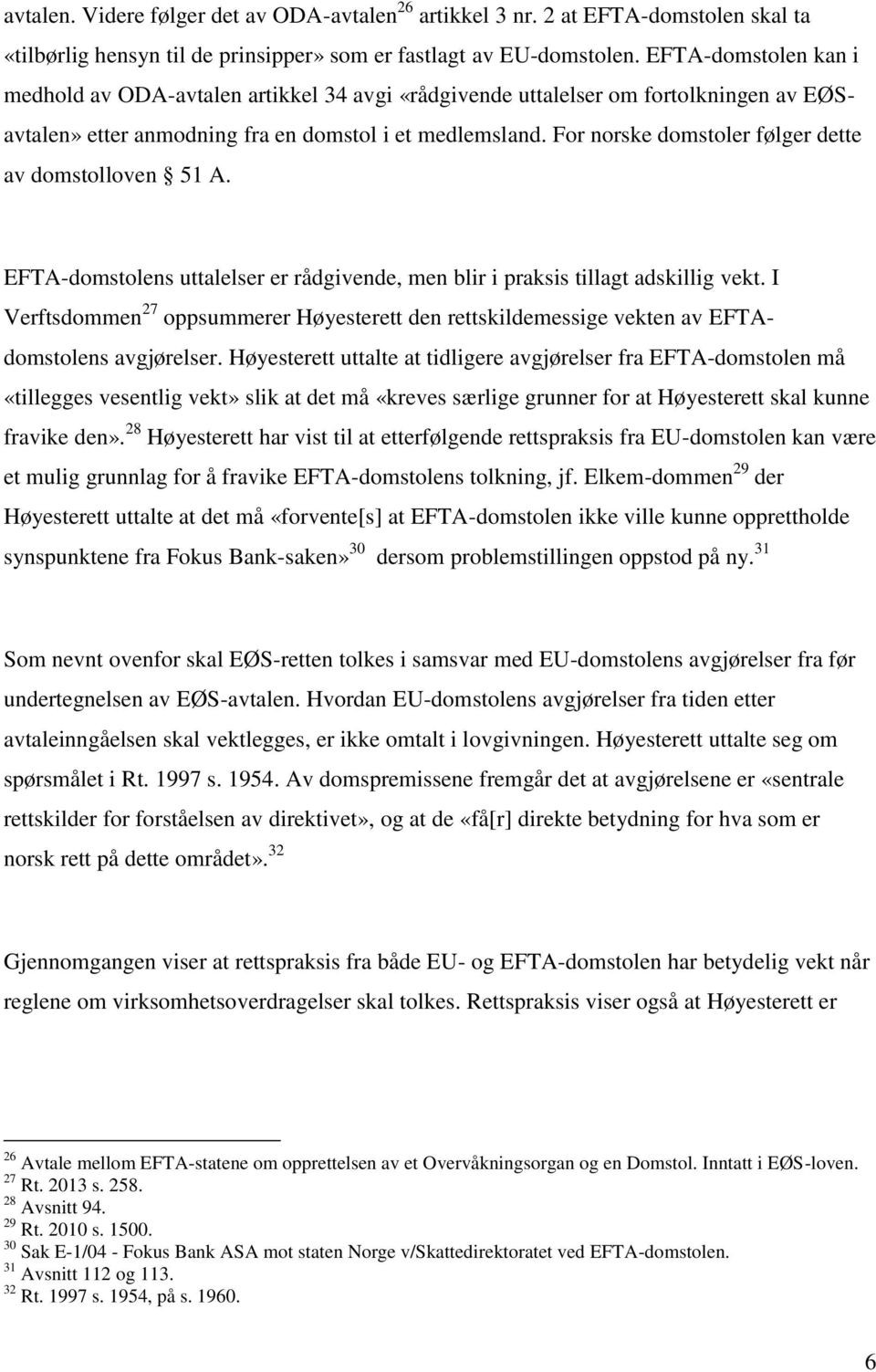 For norske domstoler følger dette av domstolloven 51 A. EFTA-domstolens uttalelser er rådgivende, men blir i praksis tillagt adskillig vekt.