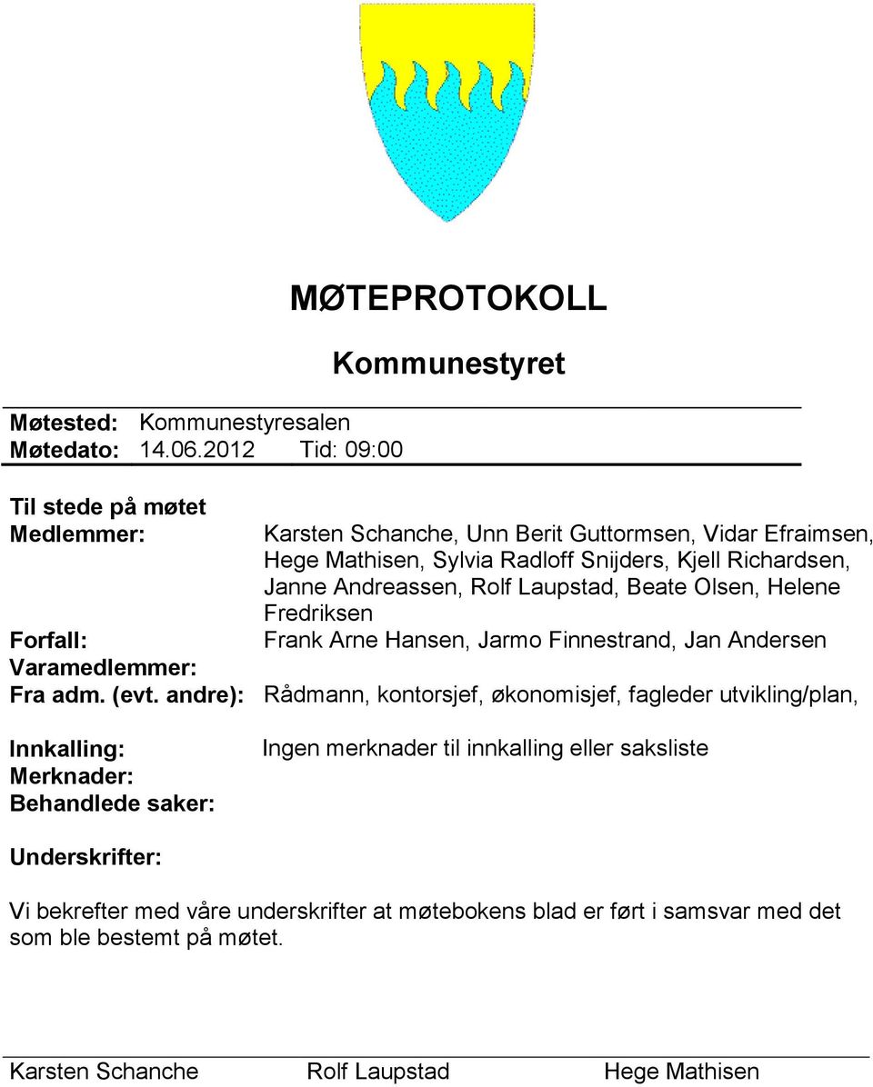 Richardsen, Janne Andreassen, Rolf Laupstad, Beate Olsen, Helene Fredriksen Forfall: Frank Arne Hansen, Jarmo Finnestrand, Jan Andersen Varamedlemmer: Fra adm. (evt.