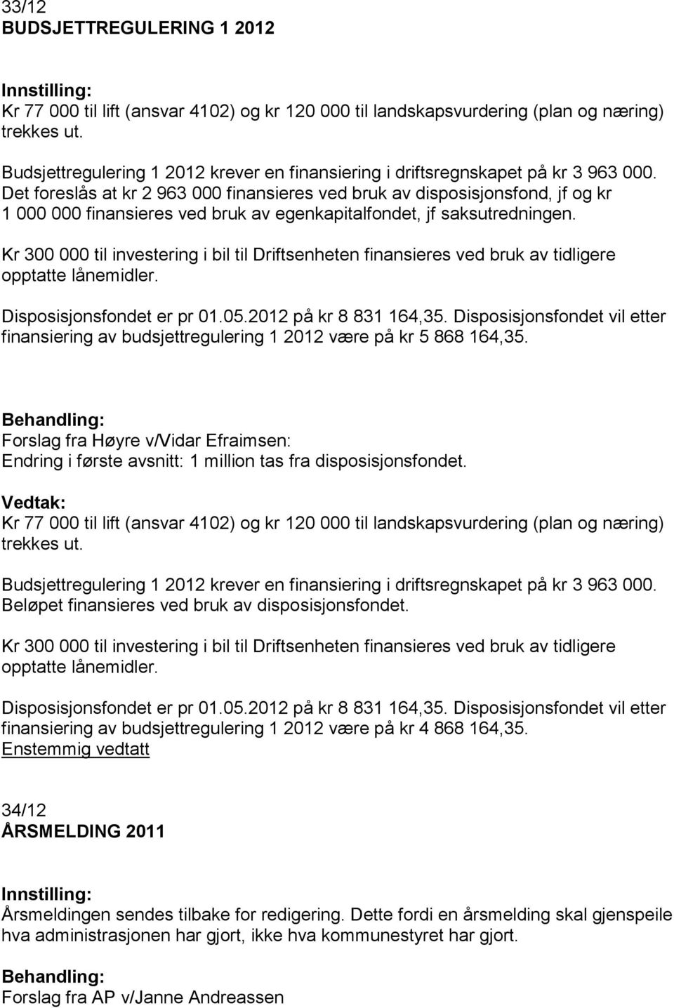 Det foreslås at kr 2 963 000 finansieres ved bruk av disposisjonsfond, jf og kr 1 000 000 finansieres ved bruk av egenkapitalfondet, jf saksutredningen.