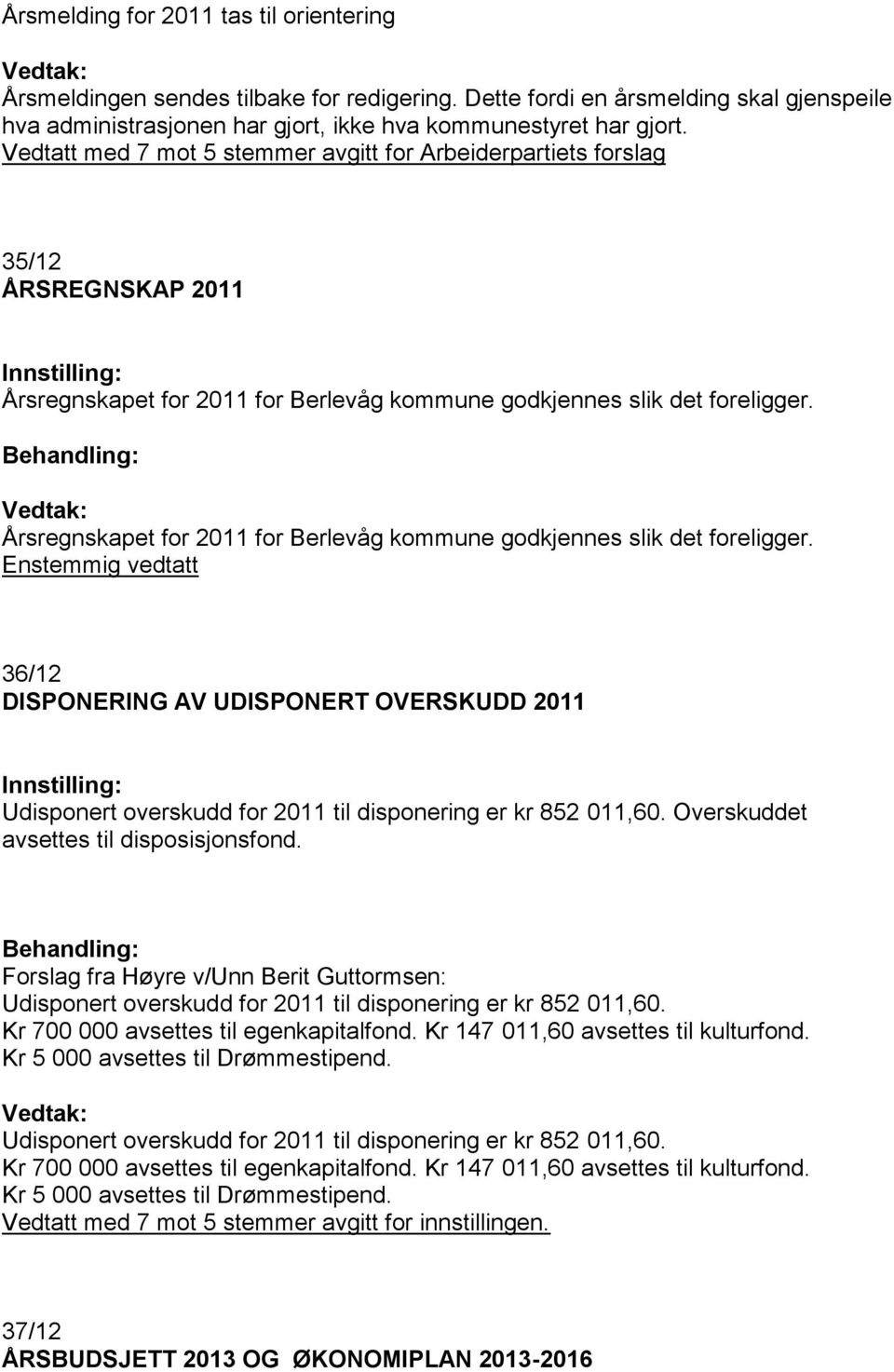 Årsregnskapet for 2011 for Berlevåg kommune godkjennes slik det foreligger. 36/12 DISPONERING AV UDISPONERT OVERSKUDD 2011 Udisponert overskudd for 2011 til disponering er kr 852 011,60.