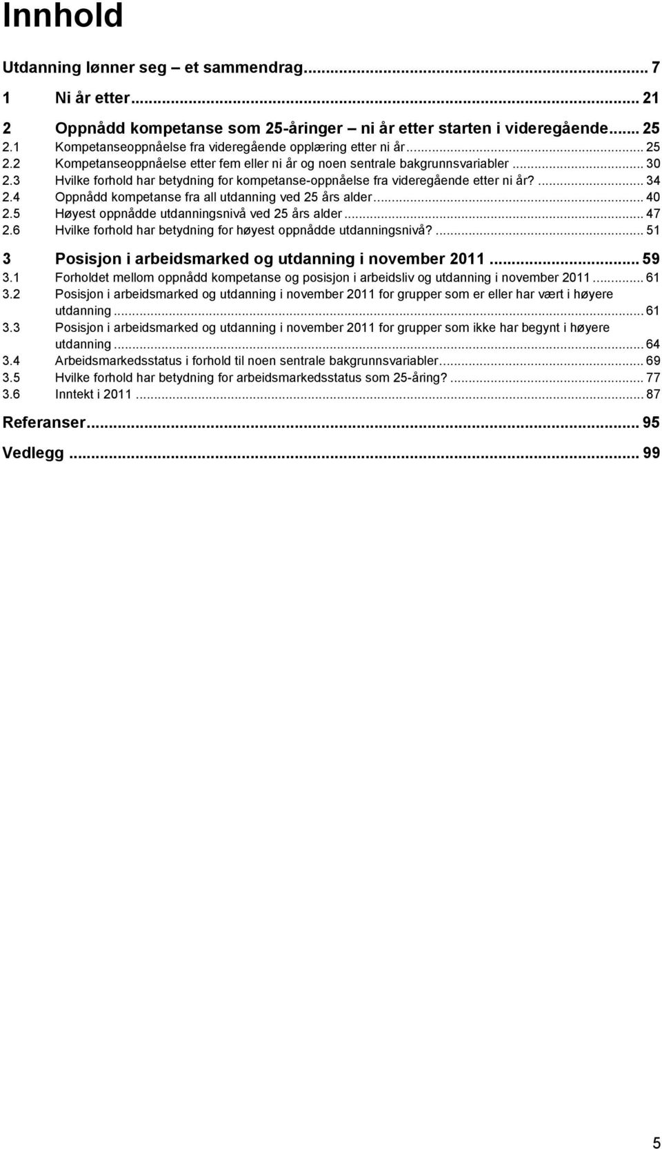 3 Hvilke forhold har betydning for kompetanse-oppnåelse fra videregående etter ni år?... 34 2.4 Oppnådd kompetanse fra all utdanning ved 25 års alder... 40 2.