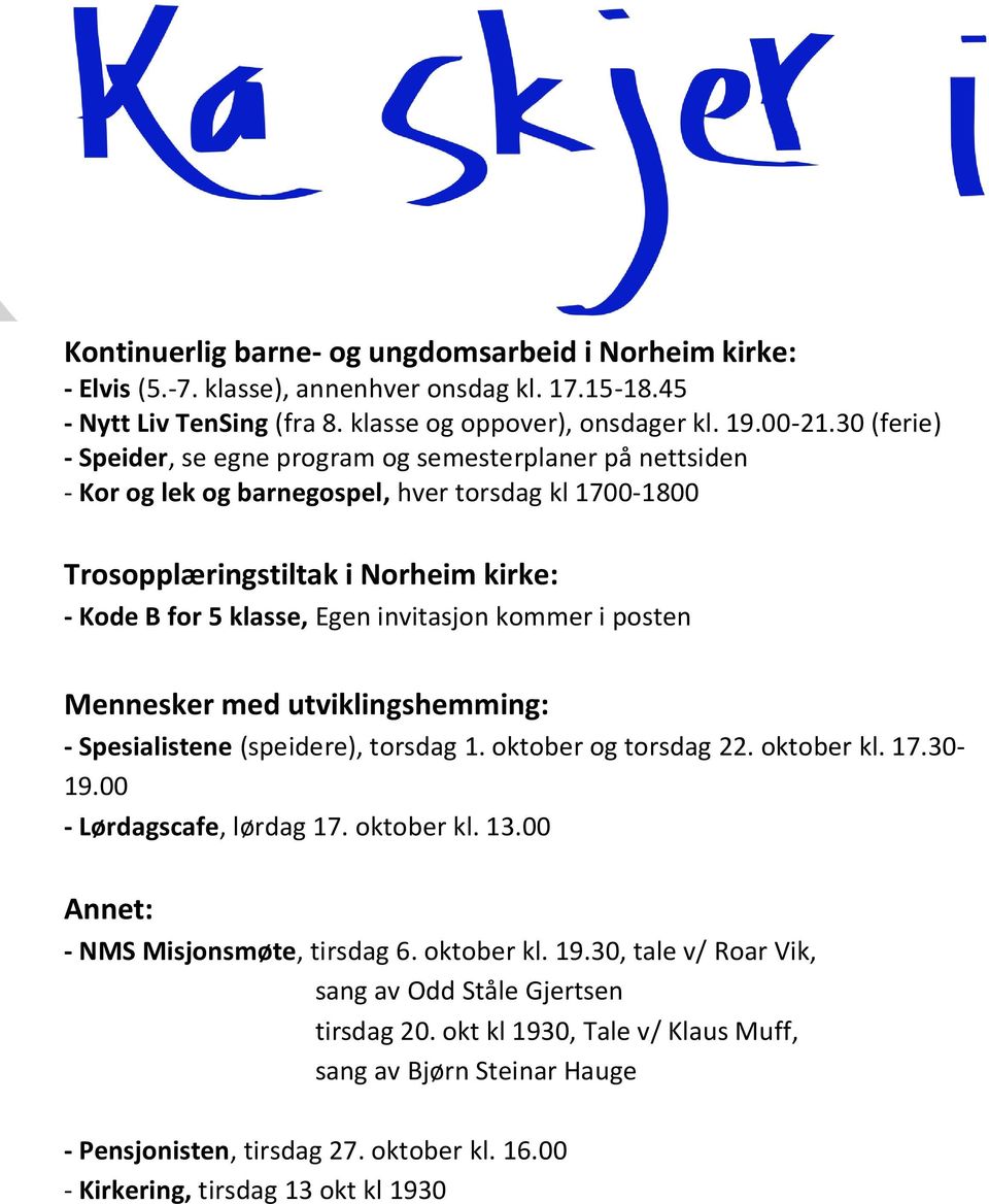 invitasjon kommer i posten Mennesker med utviklingshemming: - Spesialistene (speidere), torsdag 1. oktober og torsdag 22. oktober kl. 17.30-19.00 - Lørdagscafe, lørdag 17. oktober kl. 13.