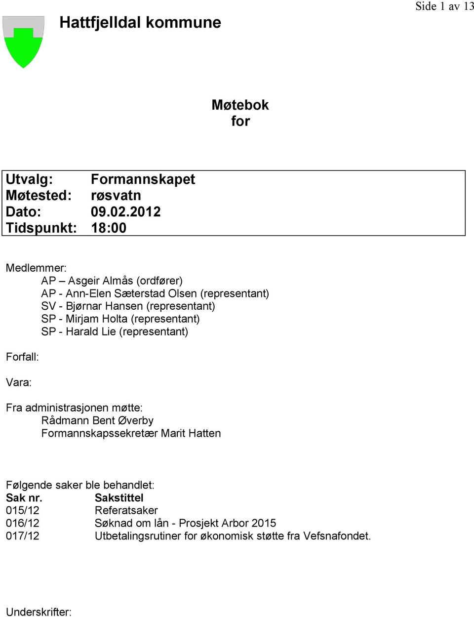 Mirjam Holta (representant) SP - Harald Lie (representant) Forfall: Vara: Fra administrasjonen møtte: Rådmann Bent Øverby Formannskapssekretær