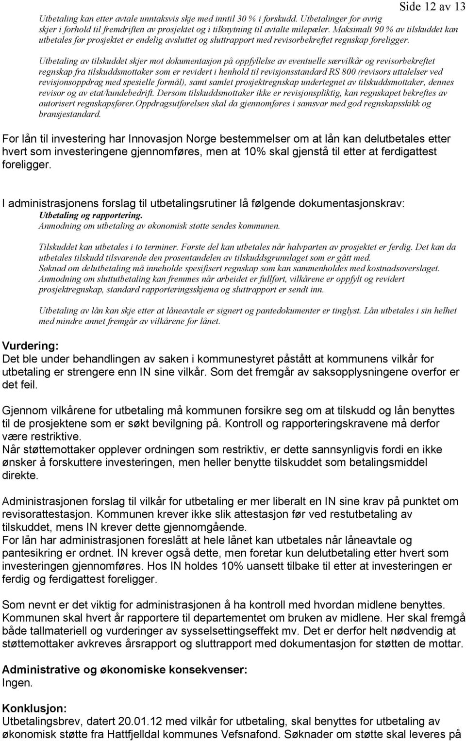 Utbetaling av tilskuddet skjer mot dokumentasjon på oppfyllelse av eventuelle særvilkår og revisorbekreftet regnskap fra tilskuddsmottaker som er revidert i henhold til revisjonsstandard RS 800