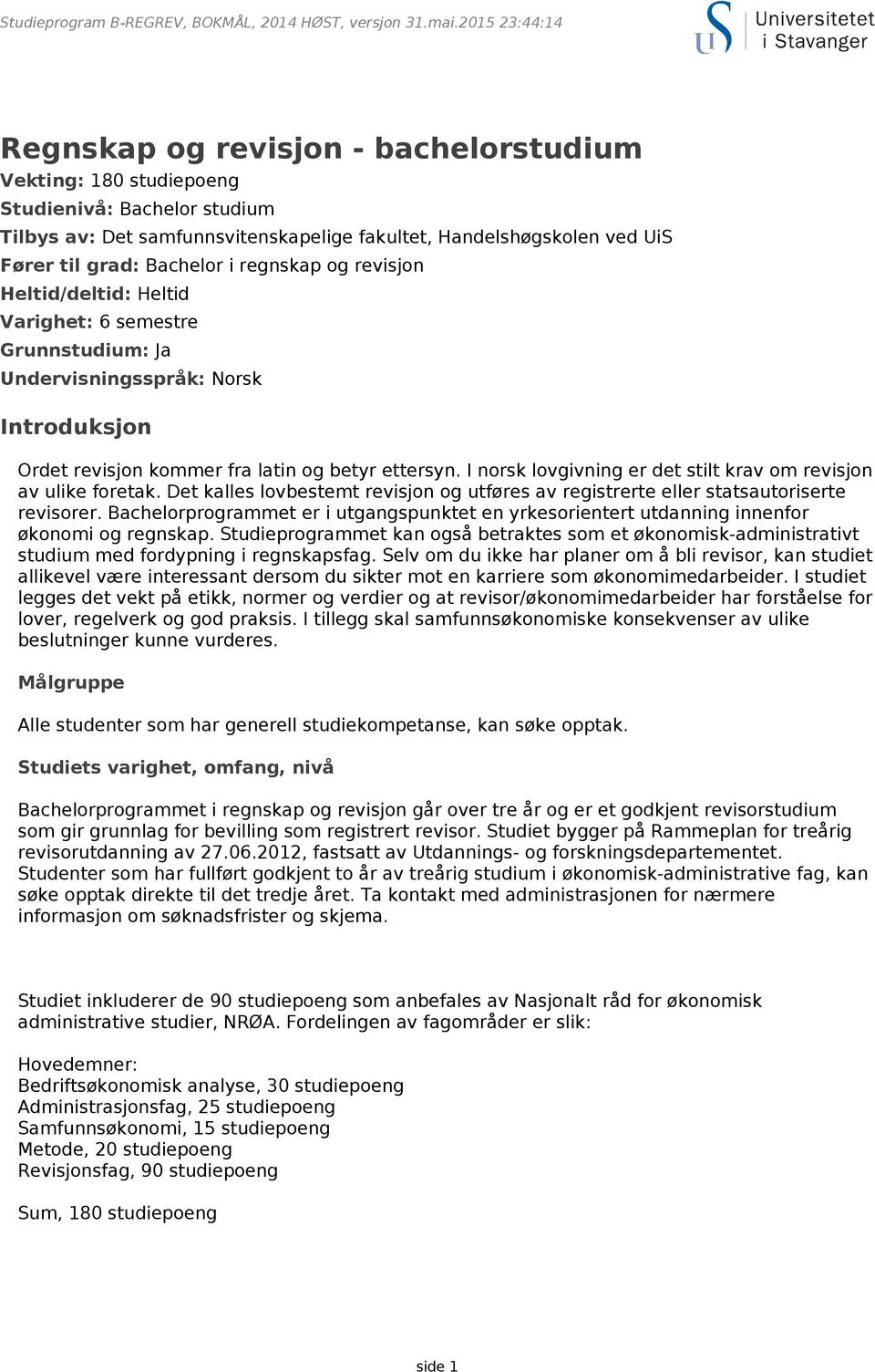 Bachelor i regnskap og revisjon Heltid/deltid: Heltid Varighet: 6 semestre Grunnstudium: Ja Undervisningsspråk: Norsk Introduksjon Ordet revisjon kommer fra latin og betyr ettersyn.