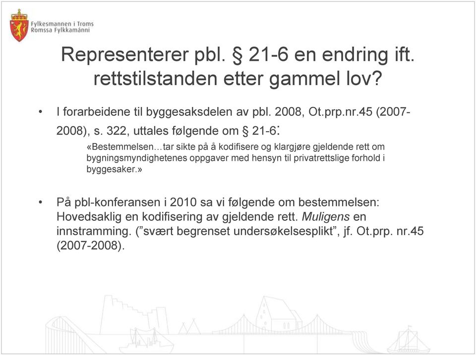 322, uttales følgende om 21-6: «Bestemmelsen tar sikte på å kodifisere og klargjøre gjeldende rett om bygningsmyndighetenes oppgaver