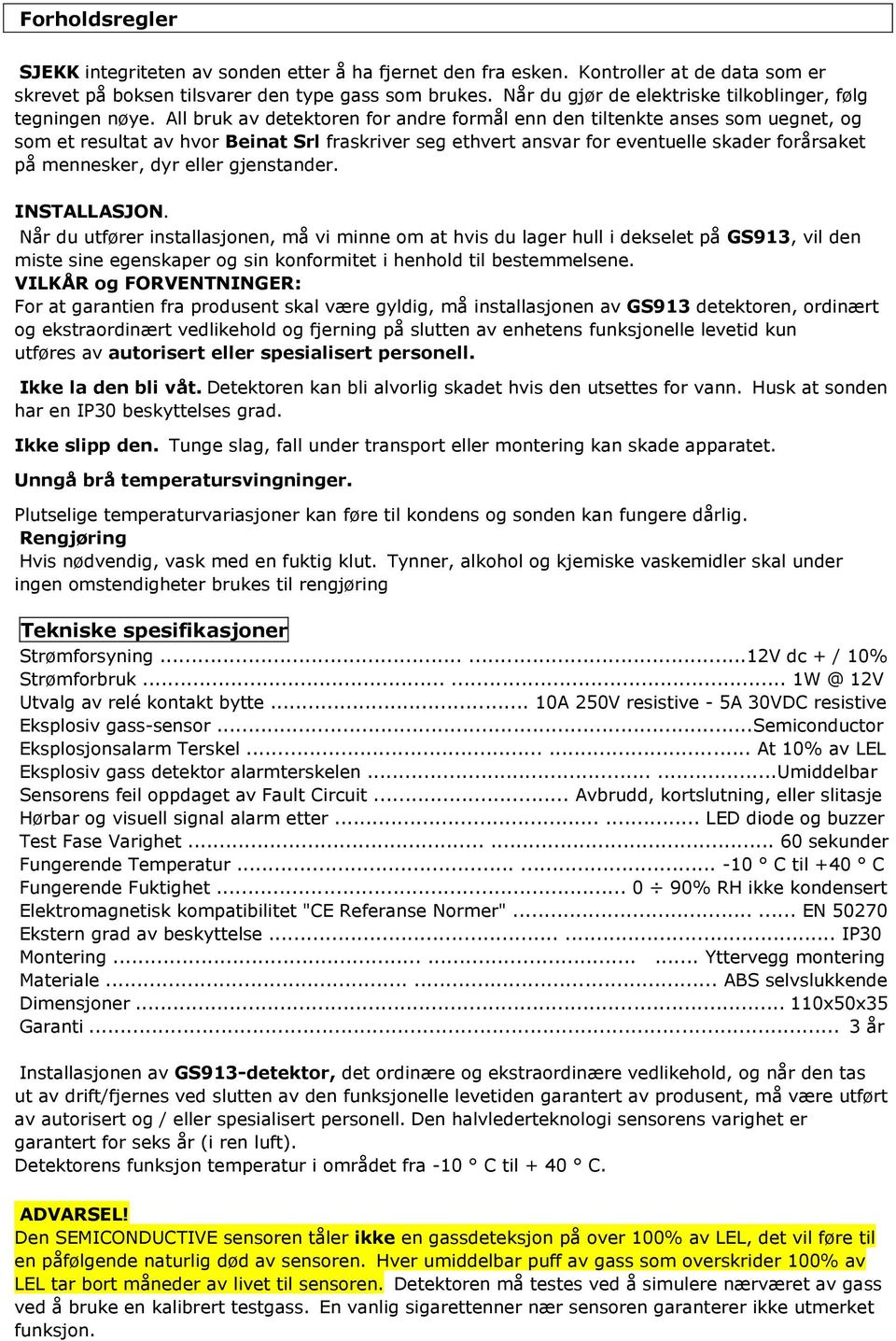 All bruk av detektoren for andre formål enn den tiltenkte anses som uegnet, og som et resultat av hvor Beinat Srl fraskriver seg ethvert ansvar for eventuelle skader forårsaket på mennesker, dyr