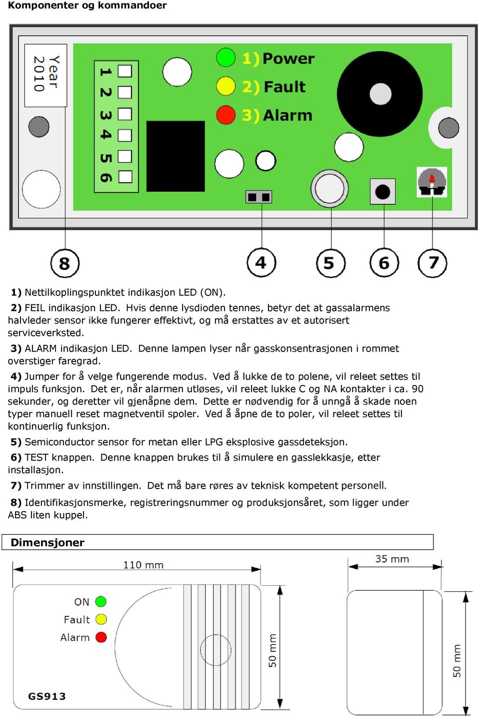 Denne lampen lyser når gasskonsentrasjonen i rommet overstiger faregrad. 4) Jumper for å velge fungerende modus. Ved å lukke de to polene, vil releet settes til impuls funksjon.