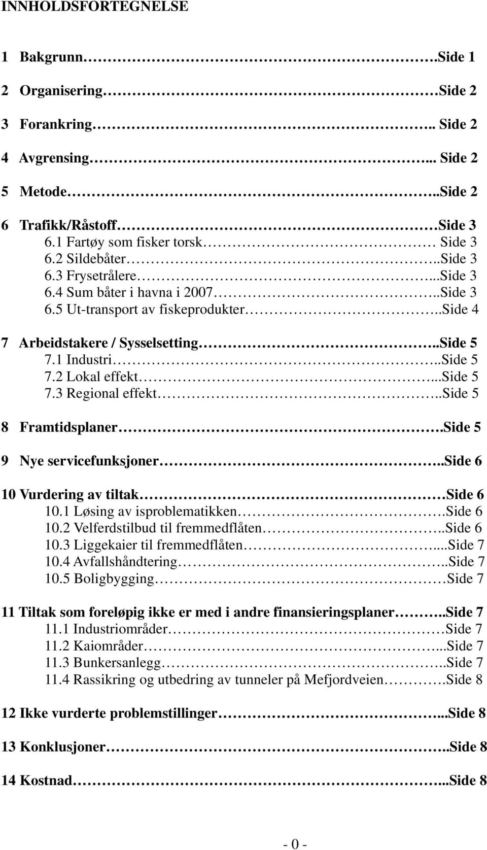 ..side 5 7.3 Regional effekt..side 5 8 Framtidsplaner.Side 5 9 Nye servicefunksjoner..side 6 10 Vurdering av tiltak Side 6 10.1 Løsing av isproblematikken.side 6 10.2 Velferdstilbud til fremmedflåten.