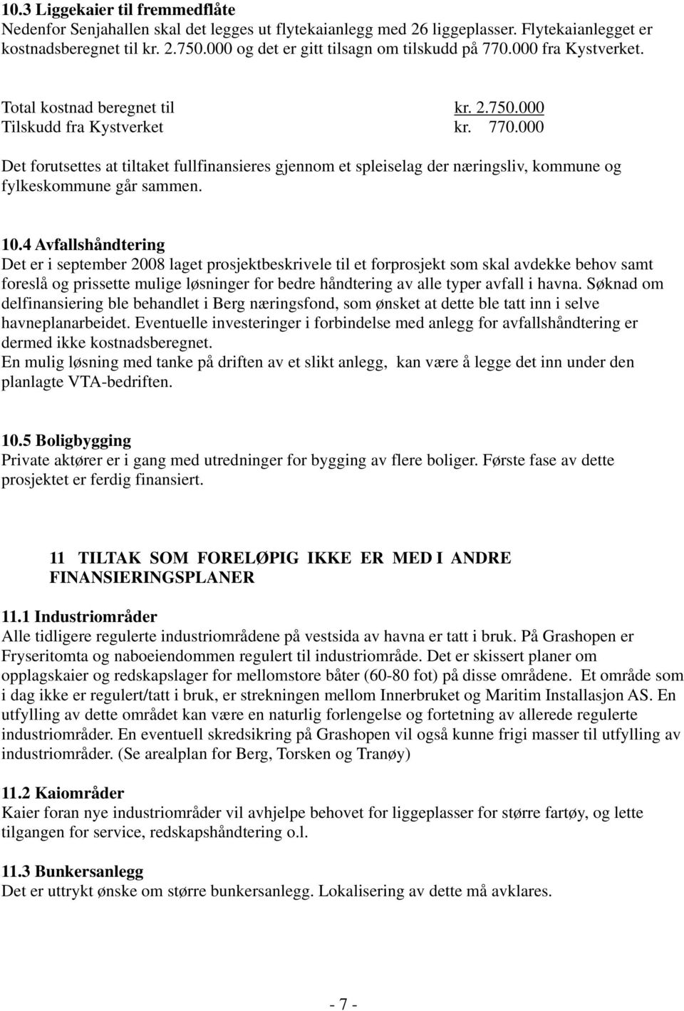 10.4 Avfallshåndtering Det er i september 2008 laget prosjektbeskrivele til et forprosjekt som skal avdekke behov samt foreslå og prissette mulige løsninger for bedre håndtering av alle typer avfall