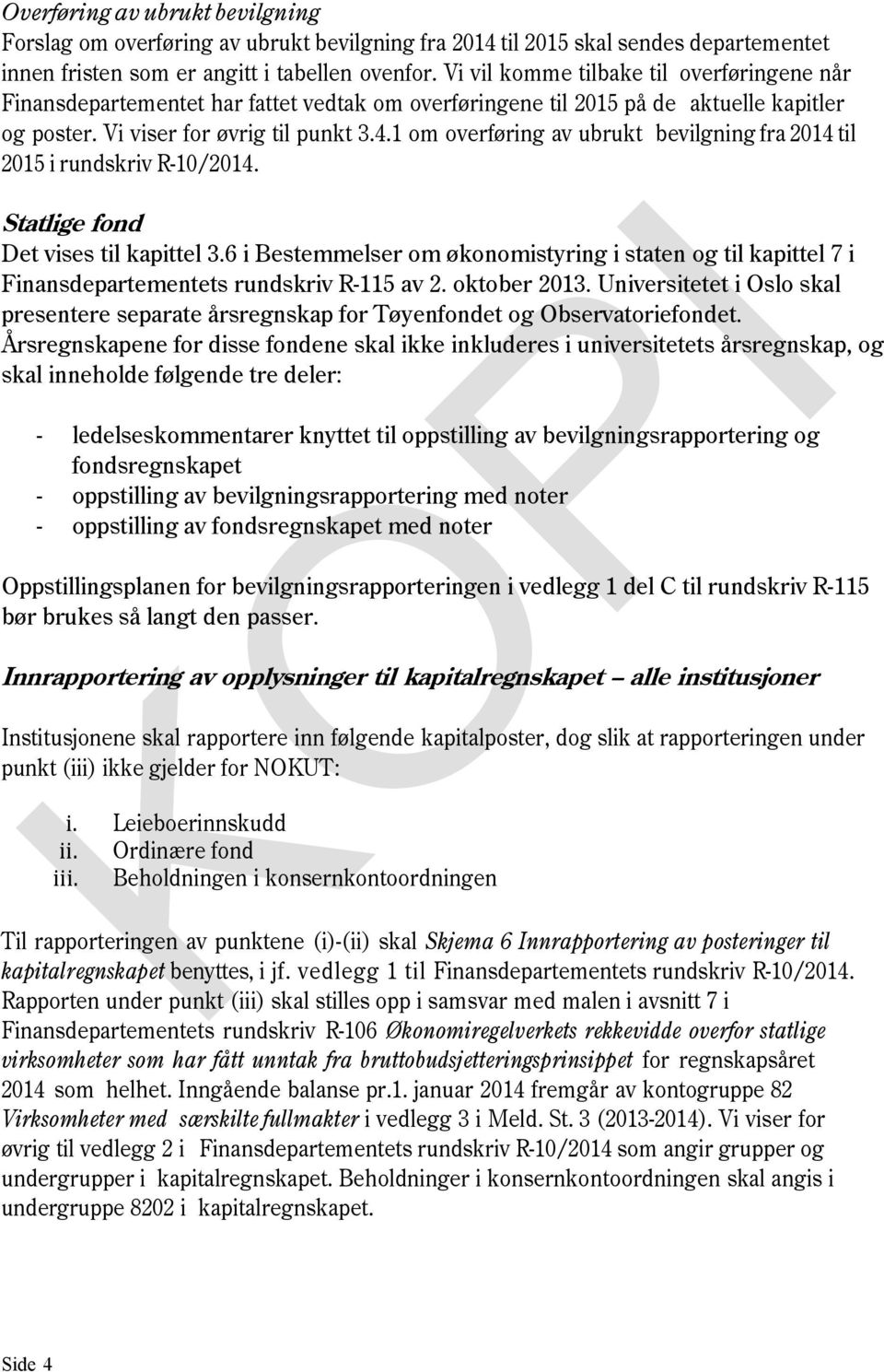 1 om overføring av ubrukt bevilgning fra 2014 til i rundskriv R-10/2014. Statlige fond Det vises til kapittel 3.