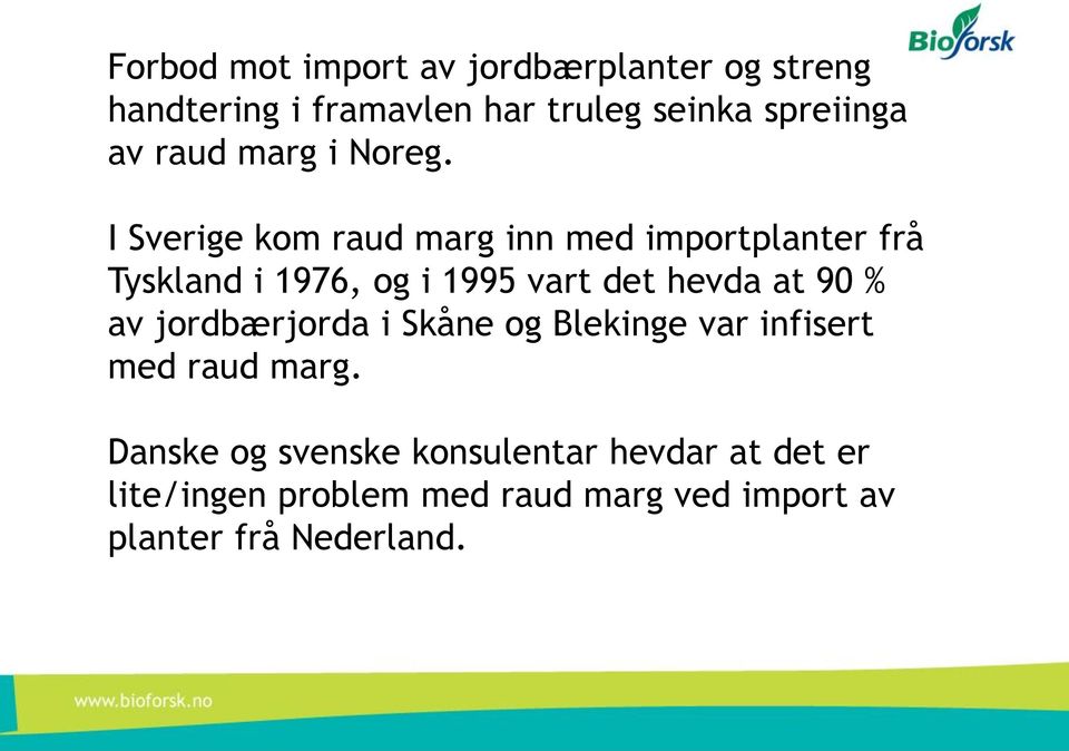 I Sverige kom raud marg inn med importplanter frå Tyskland i 1976, og i 1995 vart det hevda at 90 %