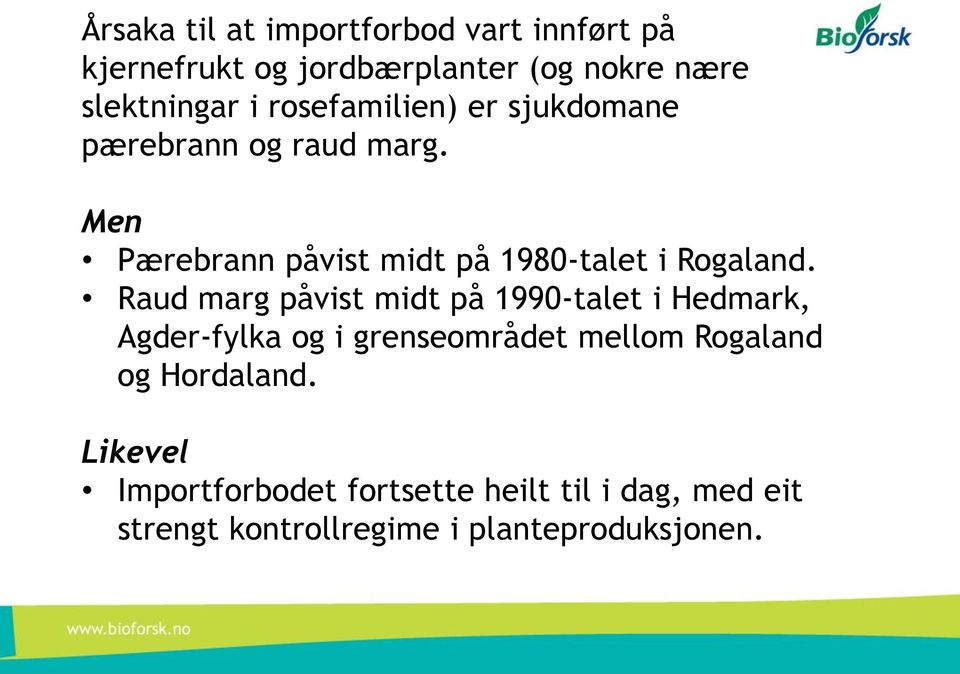 Raud marg påvist midt på 1990-talet i Hedmark, Agder-fylka og i grenseområdet mellom Rogaland og