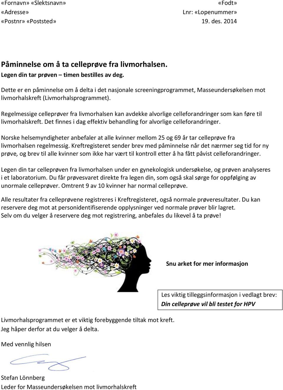 Regelmessige celleprøver fra livmorhalsen kan avdekke alvorlige celleforandringer som kan føre til livmorhalskreft. Det finnes i dag effektiv behandling for alvorlige celleforandringer.