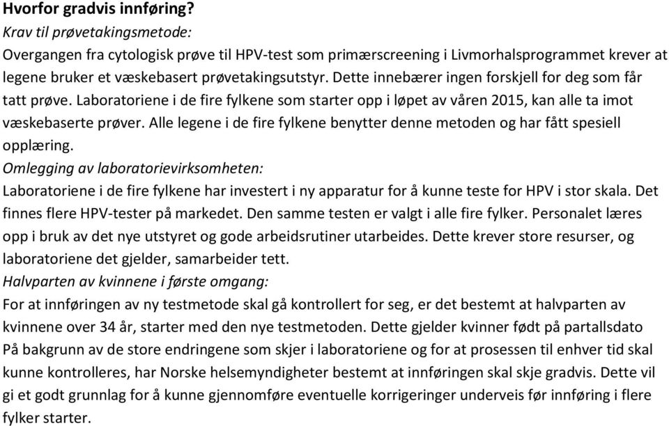 Dette innebærer ingen forskjell for deg som får tatt prøve. Laboratoriene i de fire fylkene som starter opp i løpet av våren 2015, kan alle ta imot væskebaserte prøver.