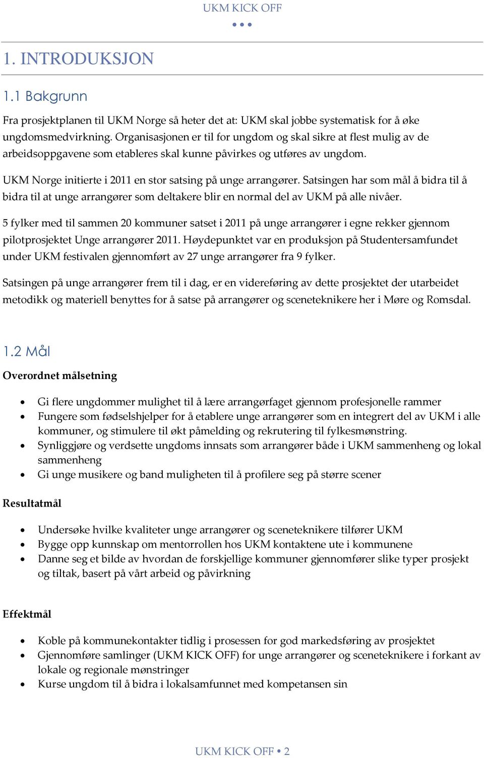 UKM Norge initierte i 2011 en stor satsing på unge arrangører. Satsingen har som mål å bidra til å bidra til at unge arrangører som deltakere blir en normal del av UKM på alle nivåer.