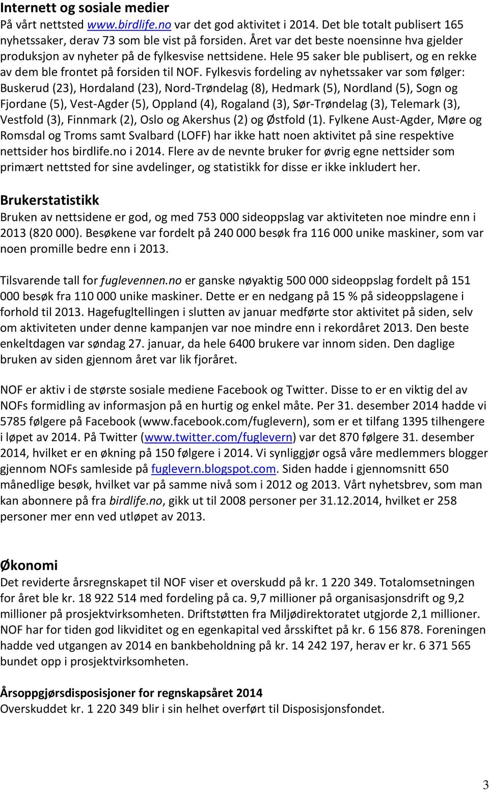 Fylkesvis fordeling av nyhetssaker var som følger: Buskerud (23), Hordaland (23), Nord-Trøndelag (8), Hedmark (5), Nordland (5), Sogn og Fjordane (5), Vest-Agder (5), Oppland (4), Rogaland (3),