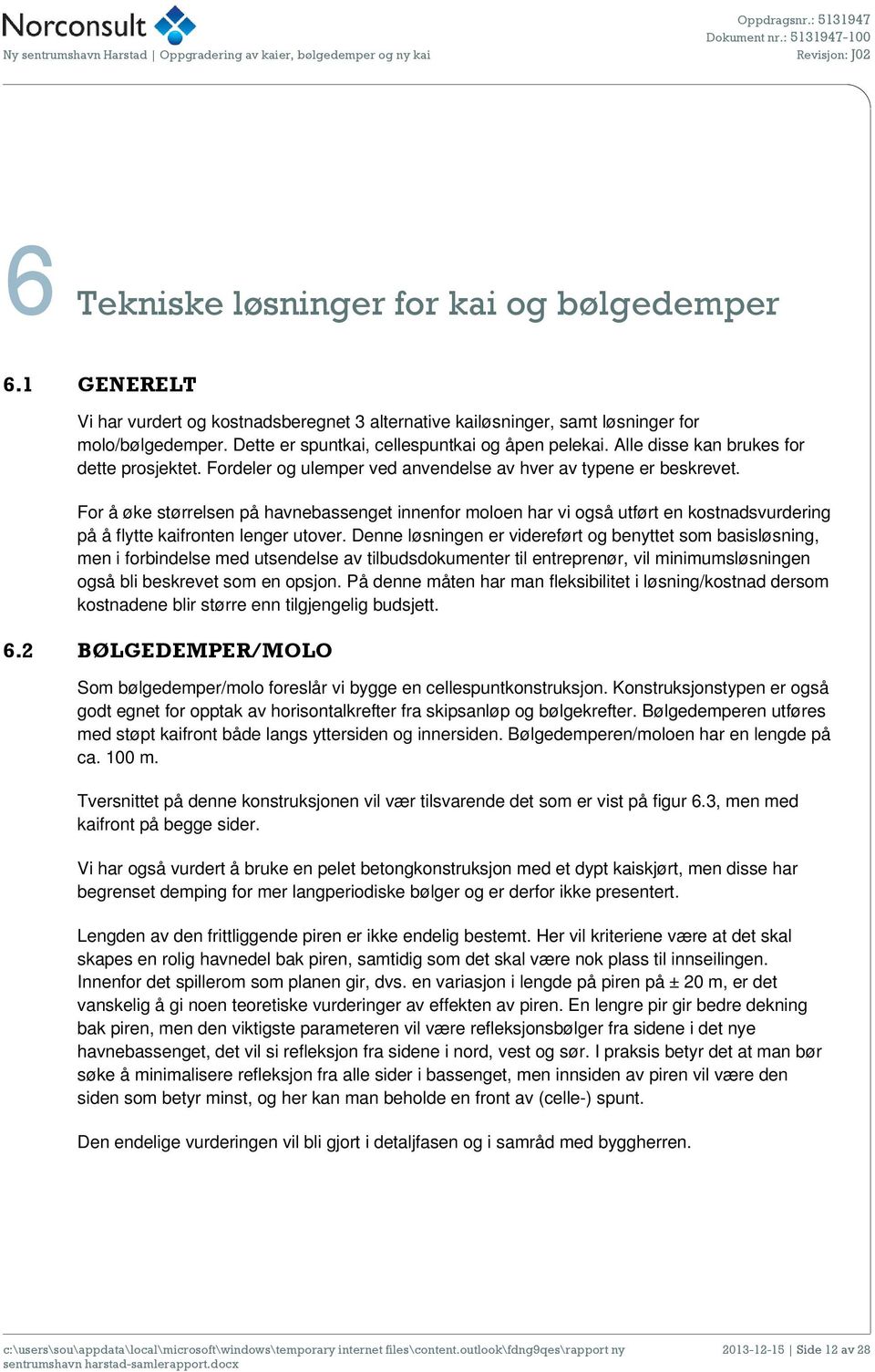 For å øke størrelsen på havnebassenget innenfor moloen har vi også utført en kostnadsvurdering på å flytte kaifronten lenger utover.