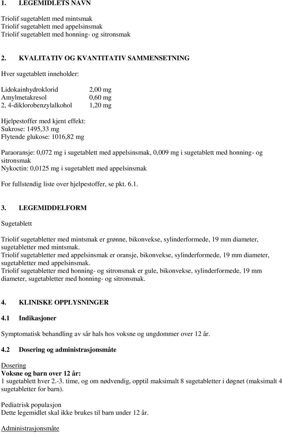 1495,33 mg Flytende glukose: 1016,82 mg Paraoransje: 0,072 mg i sugetablett med appelsinsmak, 0,009 mg i sugetablett med honning- og sitronsmak Nykoctin: 0,0125 mg i sugetablett med appelsinsmak For