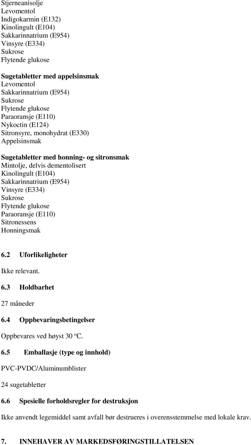 Sakkarinnatrium (E954) Vinsyre (E334) Sukrose Flytende glukose Paraoransje (E110) Sitronessens Honningsmak 6.2 Uforlikeligheter Ikke relevant. 6.3 Holdbarhet 27 måneder 6.