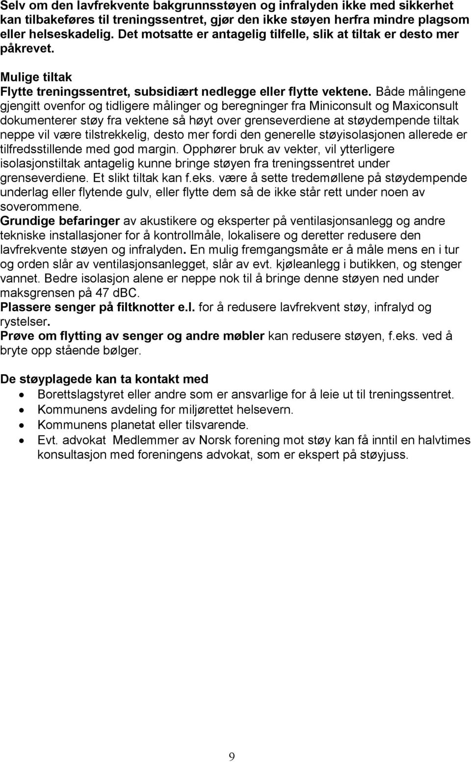 Både målingene gjengitt ovenfor og tidligere målinger og beregninger fra Miniconsult og Maxiconsult dokumenterer støy fra vektene så høyt over grenseverdiene at støydempende tiltak neppe vil være