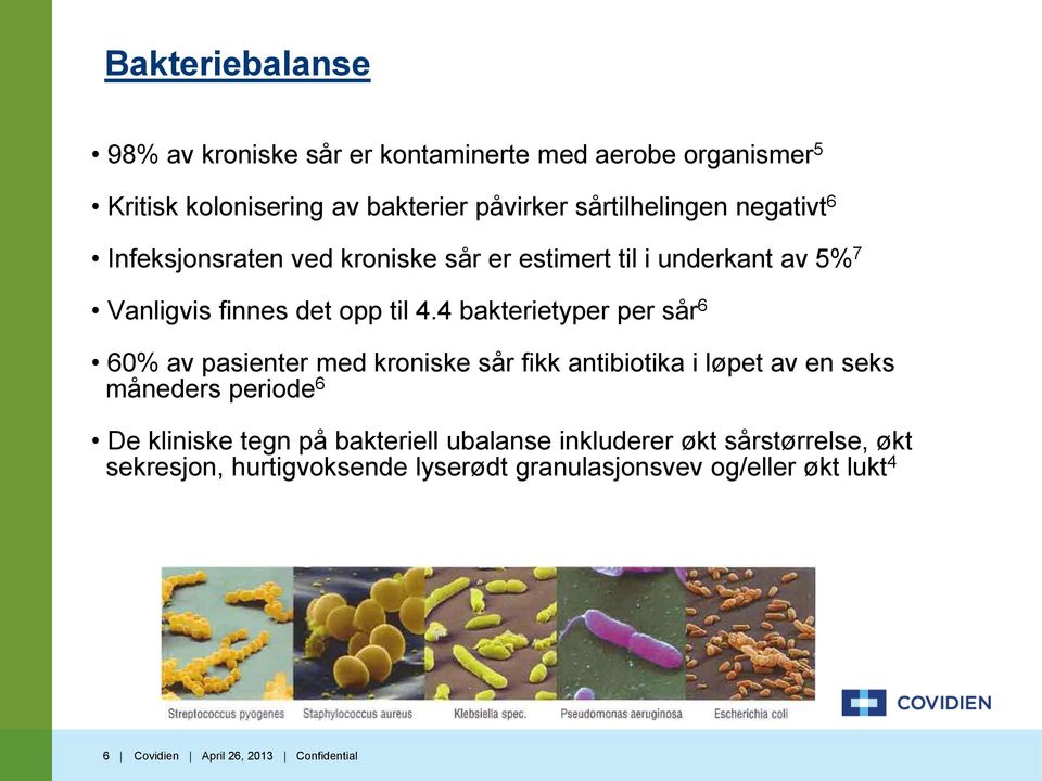 4 bakterietyper per sår 6 60% av pasienter med kroniske sår fikk antibiotika i løpet av en seks måneders periode 6 De kliniske tegn på