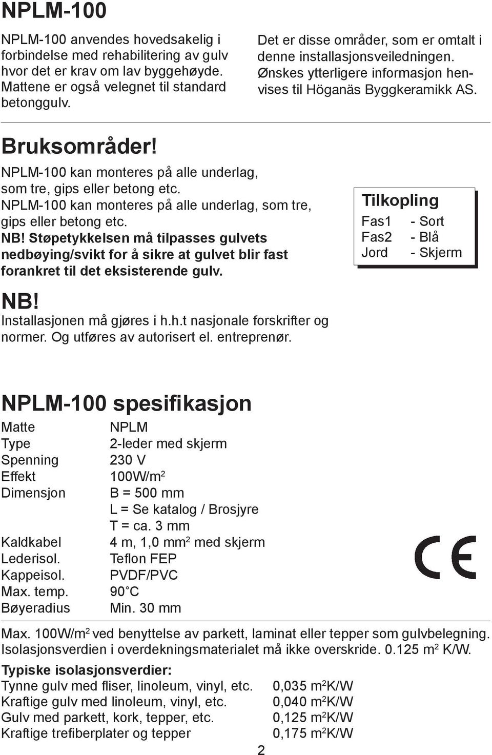 NPLM-100 kan monteres på alle underlag, som tre, gips eller betong etc. NPLM-100 kan monteres på alle underlag, som tre, gips eller betong etc. NB!