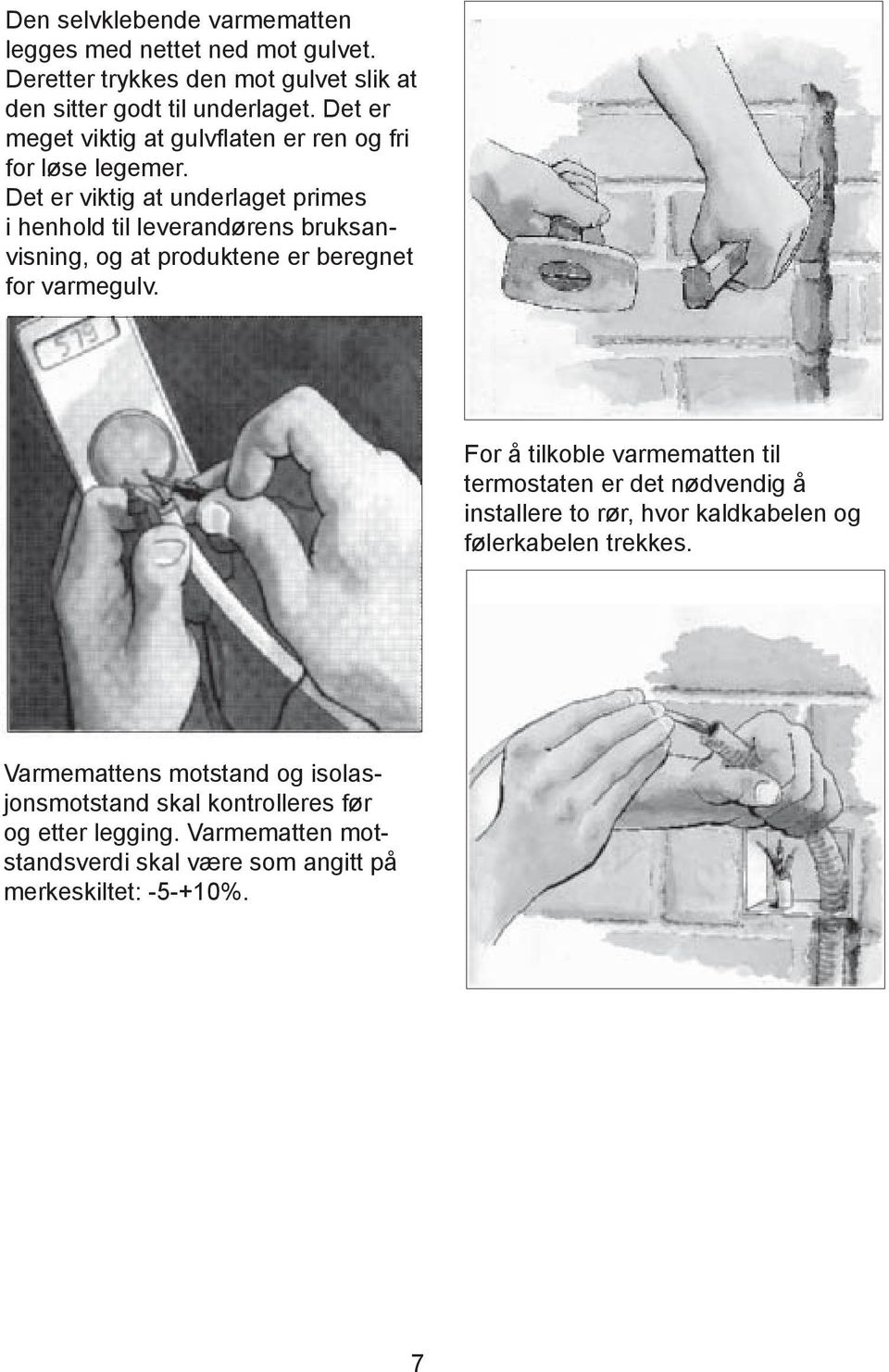 Det er viktig at underlaget primes i henhold til leverandørens bruksanvisning, og at produktene er beregnet for varmegulv.