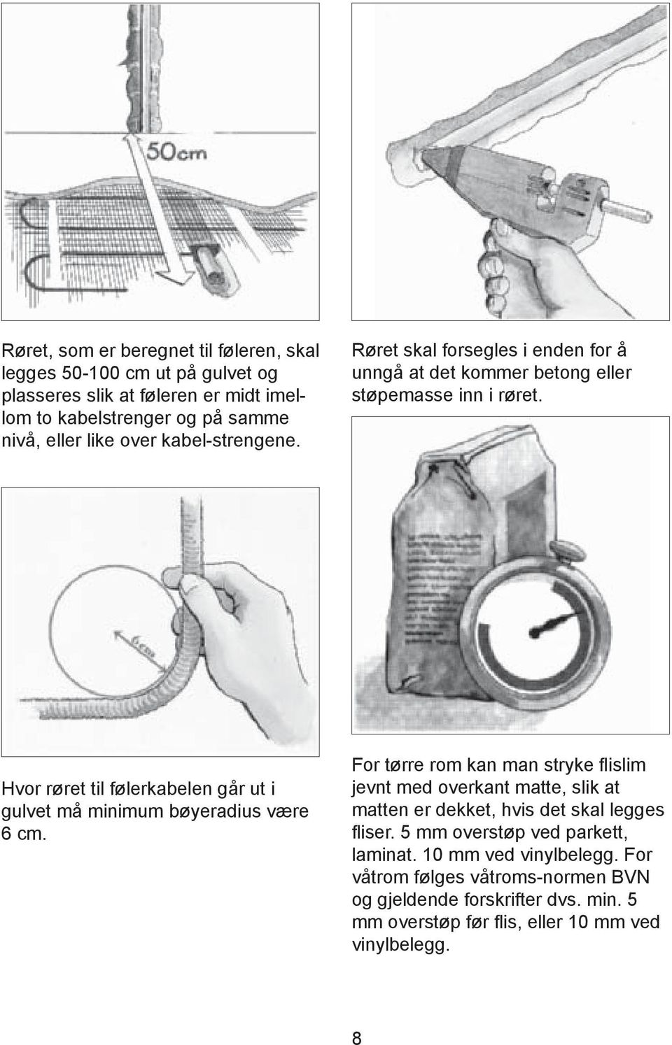 Hvor røret til følerkabelen går ut i gulvet må minimum bøyeradius være 6 cm.