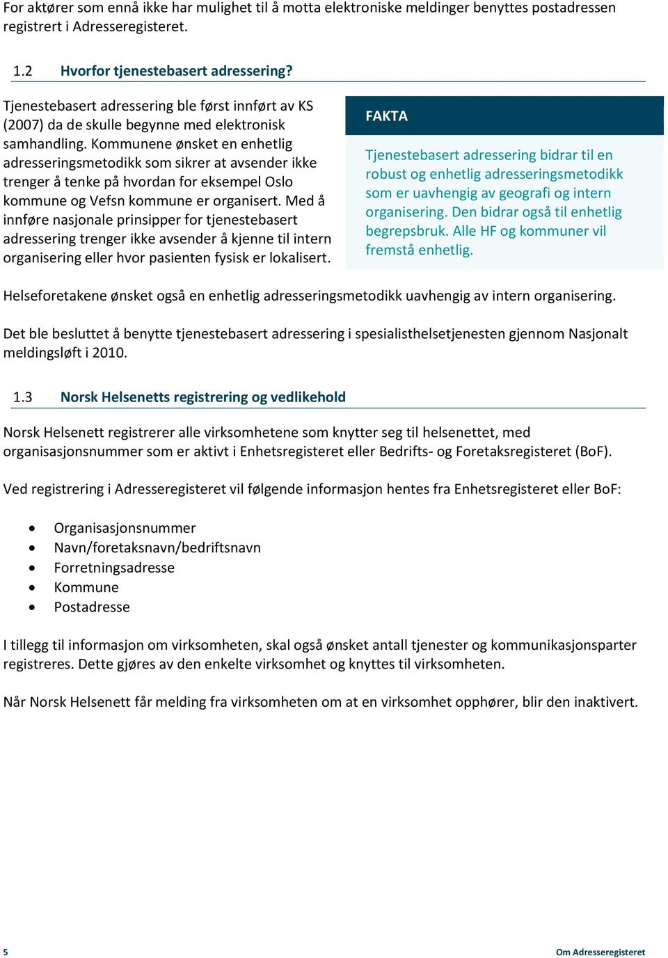 Kommunene ønsket en enhetlig adresseringsmetodikk som sikrer at avsender ikke trenger å tenke på hvordan for eksempel Oslo kommune og Vefsn kommune er organisert.