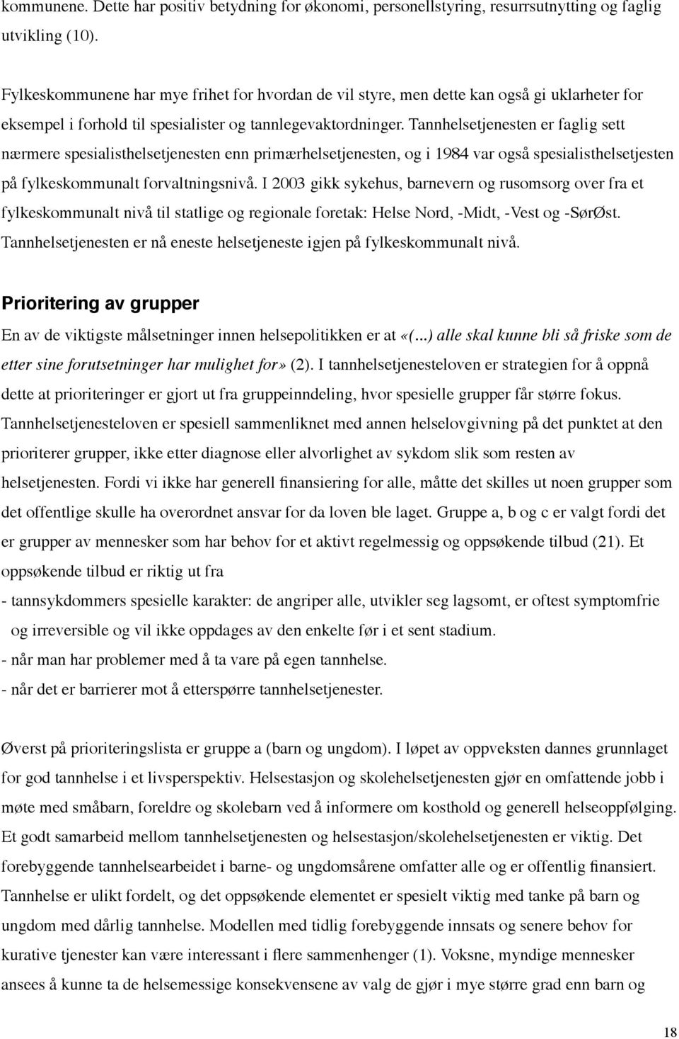 Tannhelsetjenesten er faglig sett nærmere spesialisthelsetjenesten enn primærhelsetjenesten, og i 1984 var også spesialisthelsetjesten på fylkeskommunalt forvaltningsnivå.